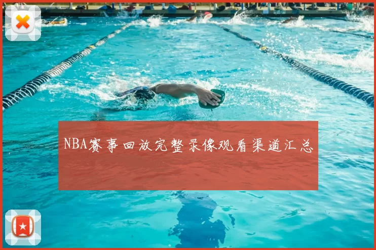 NBA赛事回放完整录像观看渠道汇总